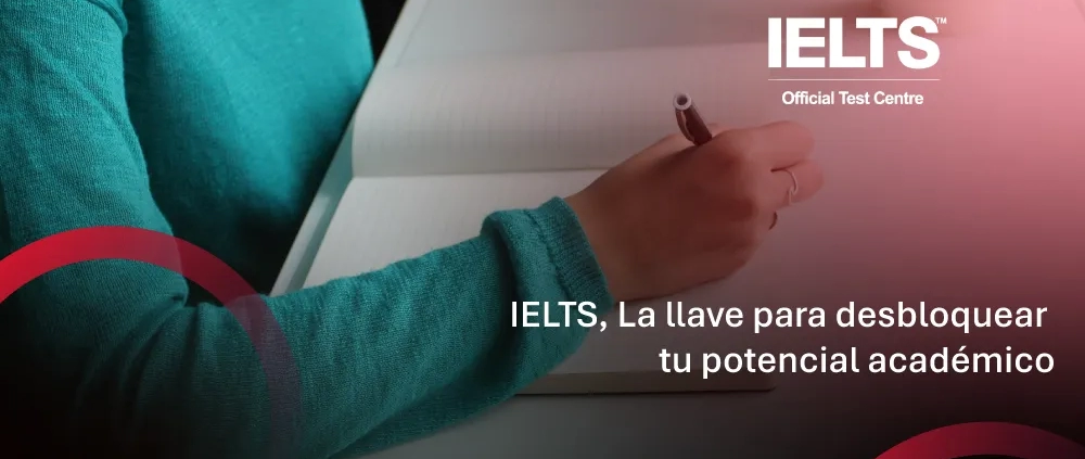 IELTS: La llave para desbloquear tu potencial académico