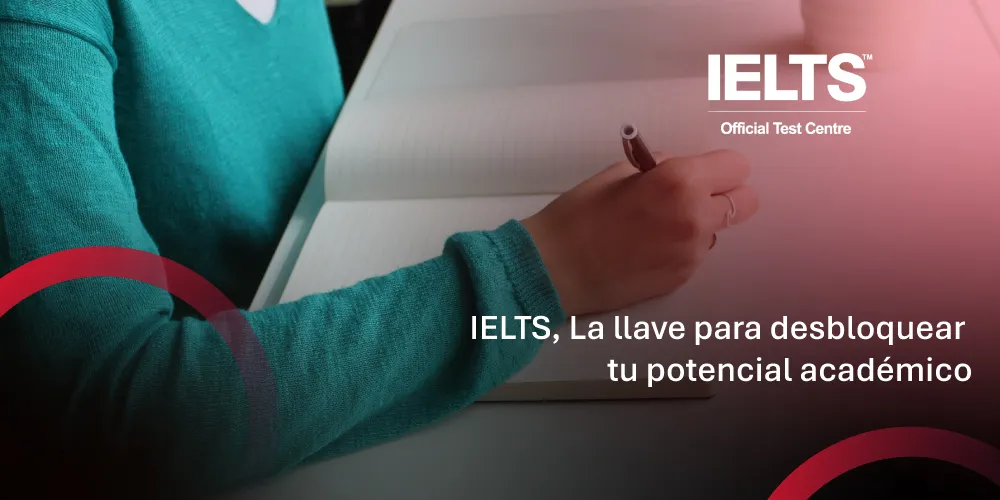 IELTS: La llave para desbloquear tu potencial académico