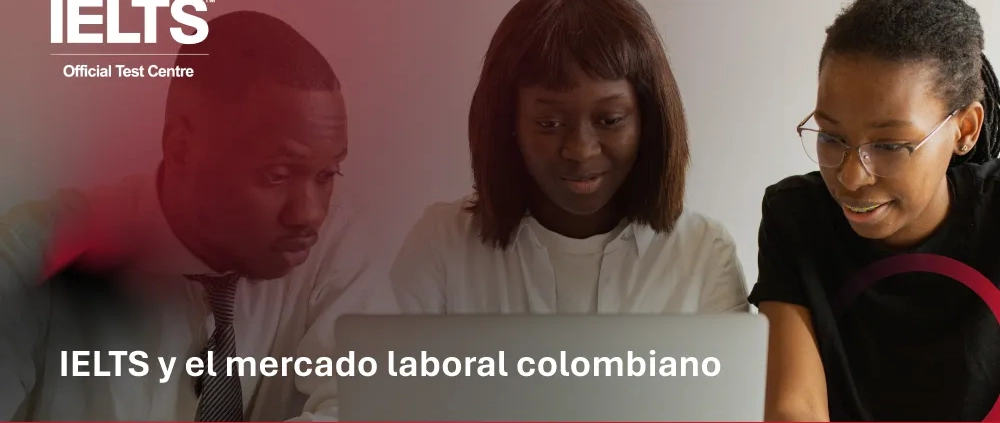 Cómo el IELTS impulsa las carreras profesionales en el mercado laboral colombiano