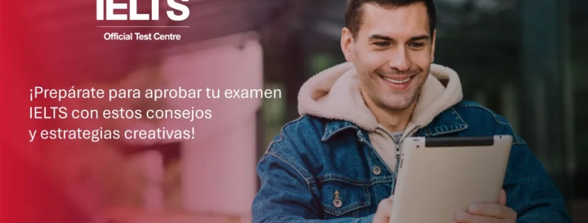 Prepárate para probar el examen IELTS en Colombia con estas estrategias y tips creativos.