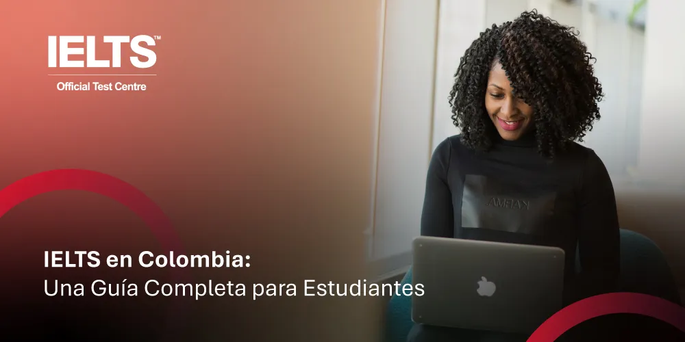 IELTS en Colombia, una guía completa para estudiantes