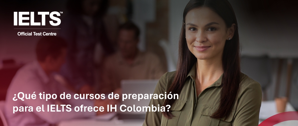 ¿Qué cursos de preparación IELTS ofrece IH Colombia?