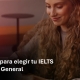 guia-rapida-para-elegir-tu-ielts-academic-o-general